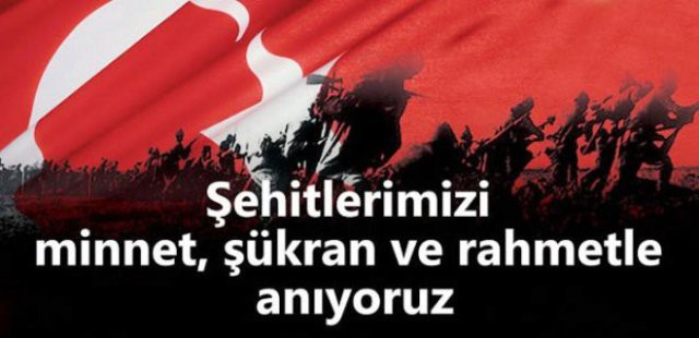 Şehitlerimizi Minnet, Şükran ve Rahmetle Anıyoruz...